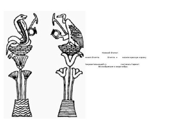     Нижний Египет.   Ц Цари Нижнего Египта Египта н носили красную корону.    П по Покровительницей сч считалась Уаджет.  Её изображали в виде кобры. 