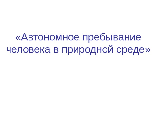 « Автономное пребывание человека в природной среде » 