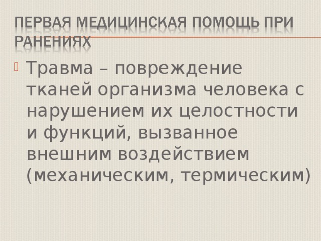 Травма – повреждение тканей организма человека с нарушением их целостности и функций, вызванное внешним воздействием (механическим, термическим) 