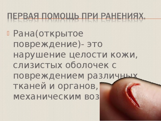Рана(открытое повреждение)- это нарушение целости кожи, слизистых оболочек с повреждением различных тканей и органов, вызванное механическим воздействием.  