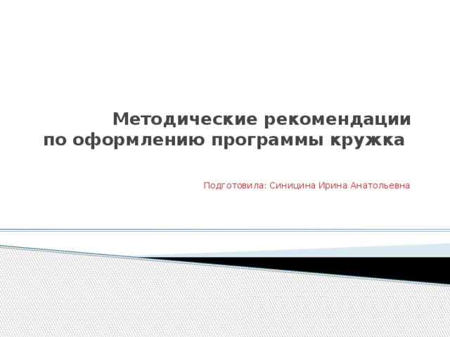 Методические рекомендации по оформлению программы кружка Подготовила: Синицина Ирина Анатольевна 