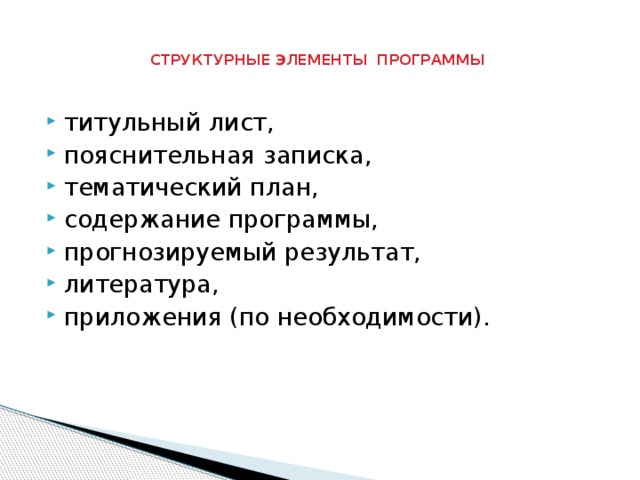 СТРУКТУРНЫЕ ЭЛЕМЕНТЫ ПРОГРАММЫ титульный лист, пояснительная записка, тематический план, содержание программы, прогнозируемый результат, литература, приложения (по необходимости). 