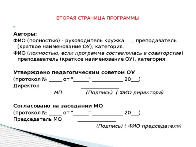 ВТОРАЯ СТРАНИЦА ПРОГРАММЫ Авторы: ФИО (полностью) - руководитель кружка …., преподаватель (краткое наименование ОУ), категория. ФИО ( полностью, если программа составлялась в соавторстве ) преподаватель (краткое наименование ОУ), категория. Утверждено педагогическим советом ОУ (протокол № _____ от 