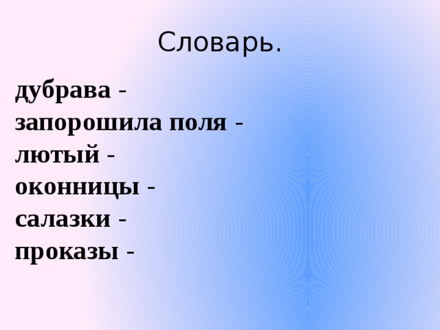 Словарь. дубрава  - запорошила поля  - лютый  - оконницы  - салазки  - проказы  - 