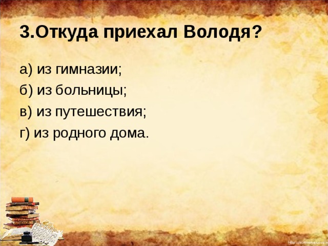 3.Откуда приехал Володя? а) из гимназии; б) из больницы; в) из путешествия; г) из родного дома. 