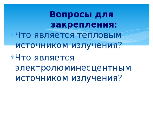 Вопросы для закрепления: Что является тепловым источником излучения? Что является электролюминесцентным источником излучения?  