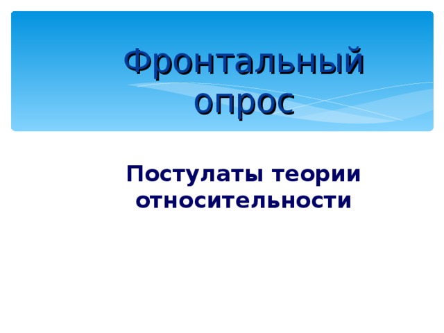  Фронтальный опрос   Постулаты теории относительности      