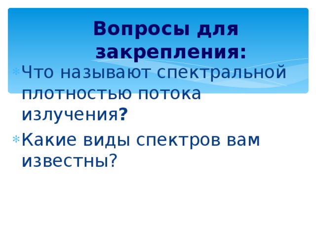 Вопросы для закрепления: Что называют спектральной плотностью потока излучения ? Какие виды спектров вам известны?  