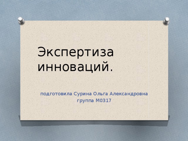 Экспертиза инноваций. подготовила Сурина Ольга Александровна группа М0317  