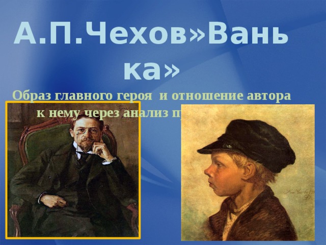 А.П.Чехов»Ванька» Образ главного героя и отношение автора к нему через анализ произведения. 