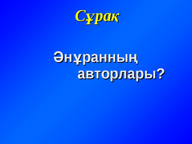 Сұрақ   Әнұранның  авторлары? 