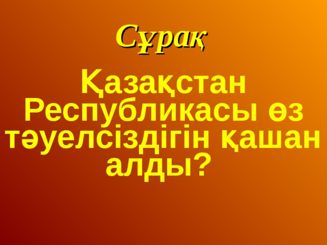 Сұрақ Қазақстан Республикасы өз тәуелсіздігін қашан алды? 