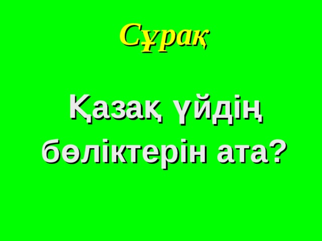 Сұрақ  Қазақ үйдің  бөліктерін ата? 
