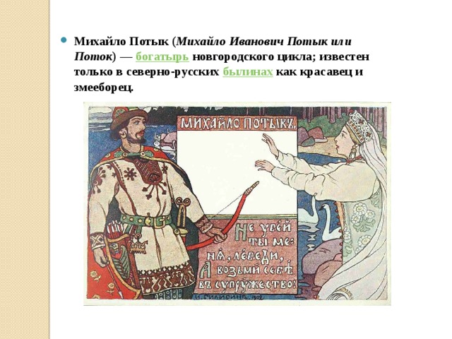Михайло Потык ( Михайло Иванович Потык или Поток ) —  богатырь  новгородского цикла; известен только в северно-русских  былинах  как красавец и змееборец. 