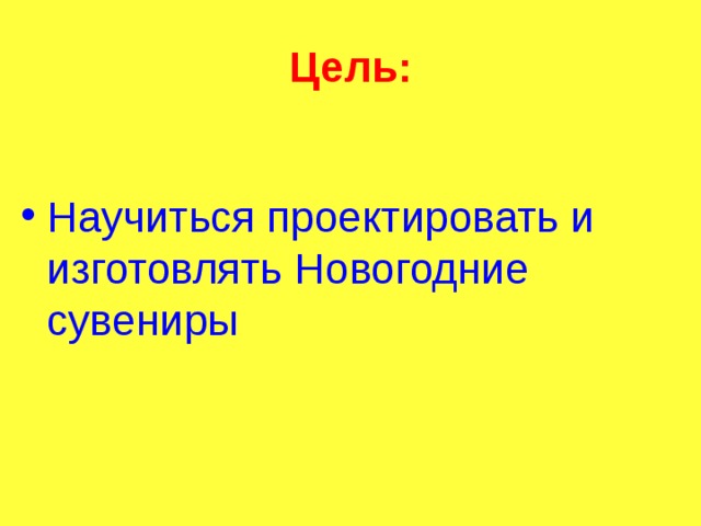 Цель: Научиться проектировать и изготовлять Новогодние сувениры 