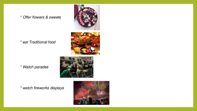  * Offer flowers & sweets       * eat Traditional food       * Watch parades      * watch fireworks displays    