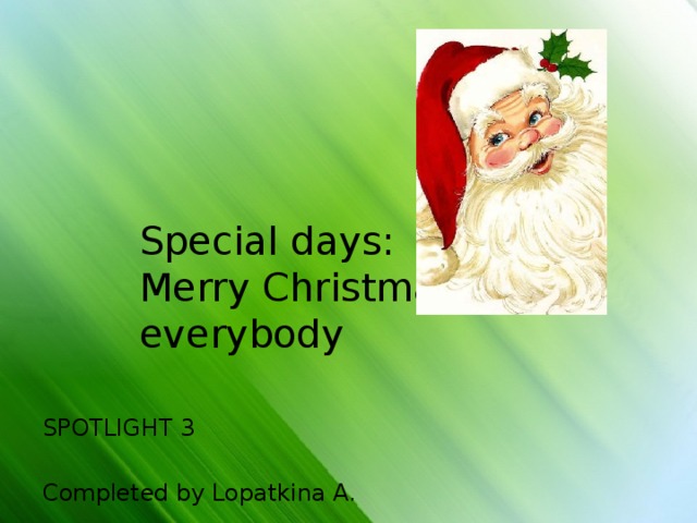 Special days:  Merry Christmas, everybody SPOTLIGHT 3 Completed by Lopatkina A. 