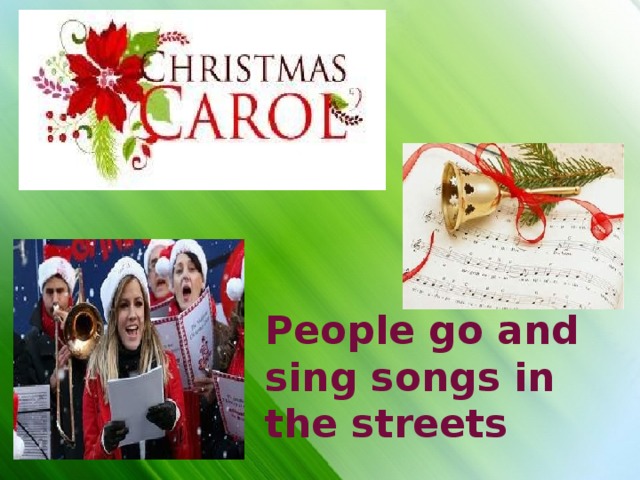 People go and sing songs in the streets 