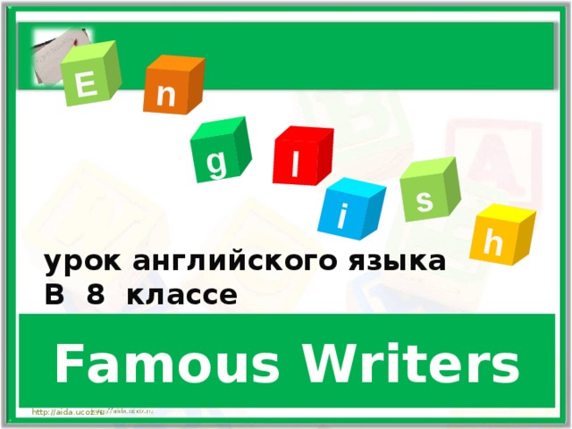 E n g l s i h урок английского языка  В 8 классе Famous Writers http://aida.ucoz.ru 