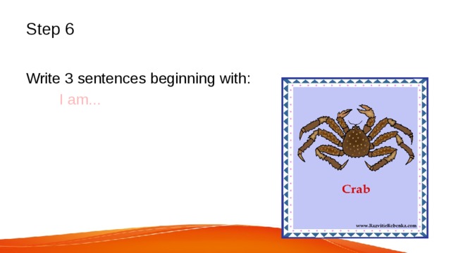  Step 6 Write 3 sentences beginning with:  I am... 