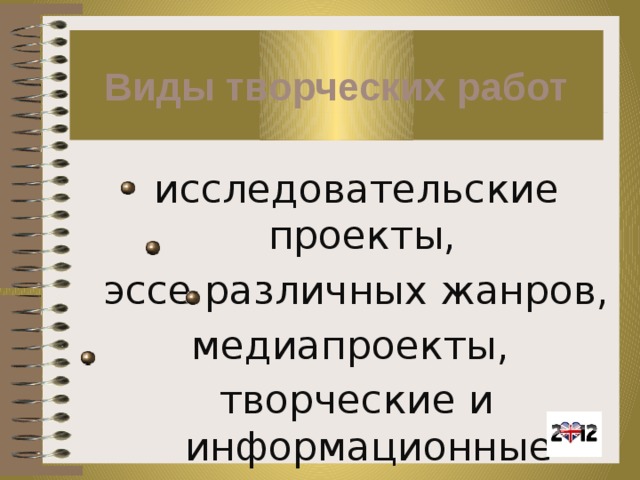 Виды творческих работ исследовательские проекты, эссе различных жанров, медиапроекты, творческие и информационные проекты.   