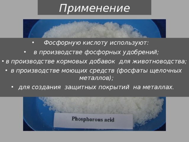 Применение Фосфорную кислоту используют: в производстве фосфорных удобрений; в производстве кормовых добавок для животноводства; в производстве моющих средств (фосфаты щелочных металлов); для создания защитных покрытий на металлах. 