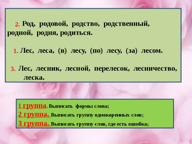 Выпиши формы слова. Род родовой родство родственный. Род, родственник, родовой, родство, родной, родня, родиться. Лес леса в лесу по лесу за лесом однокоренные слова. Формы слова Лесник.