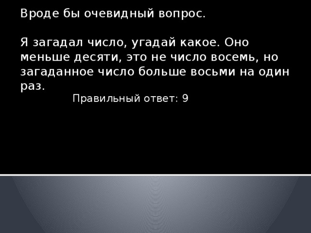 Ребята наблюдали за прорастанием семян гороха. Они хотели выяснить, как влияет освещенность на прорастание. Первые семена положили на подоконник, а вторые – в темный шкаф и стали наблюдать. Через несколько дней они обнаружили, что на подоконнике семена не проросли, а в шкафу – проросли. Ребята решили, что они прорастают только в темноте. Какую ошибку допустили ребята? (Осторожно! Есть риск попасть на удочку!) Правильный ответ: Первые семена были пустые.  