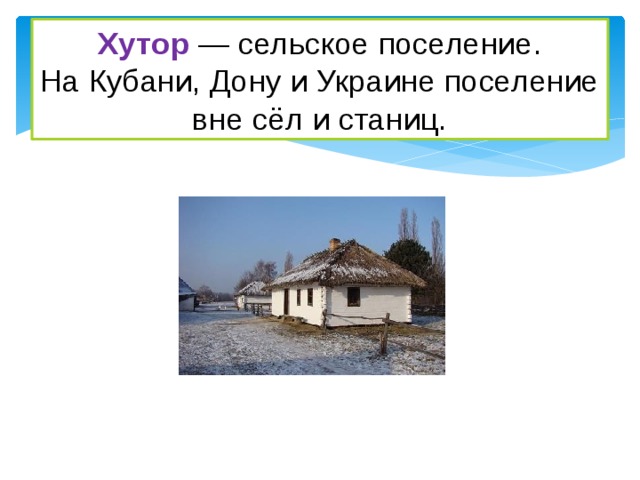 Хутор  — сельское поселение. На Кубани, Дону и Украине поселение вне сёл и станиц. 