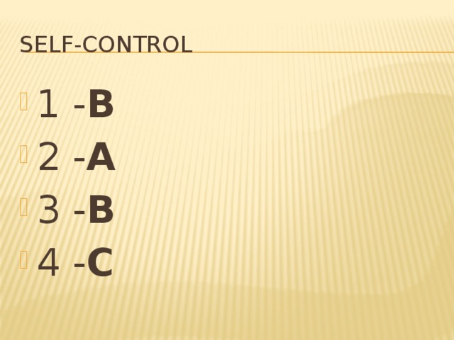 Self-control 1 - B 2 - A 3 - B 4 - C 