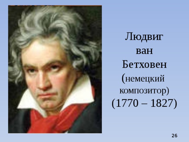 Людвиг  ван  Бетховен  ( немецкий композитор)  (1770 – 1827)  