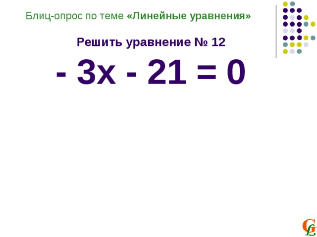 Блиц-опрос по теме «Линейные уравнения»  Решить уравнение № 12 - 3х - 21 = 0 