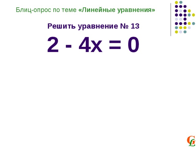 Блиц-опрос по теме «Линейные уравнения»  Решить уравнение № 13 2 - 4х = 0 