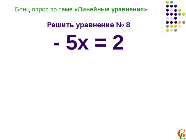 Блиц-опрос по теме «Линейные уравнения»  Решить уравнение № 8 - 5х = 2 