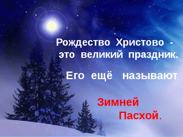  Рождество Христово -  это великий праздник.  . Его ещё называют    Зимней  Пасхой . 