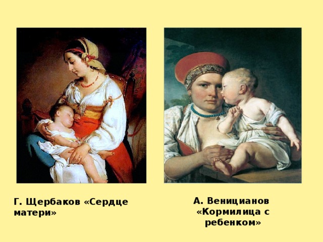 А. Веницианов «Кормилица с ребенком» Г. Щербаков «Сердце матери»
