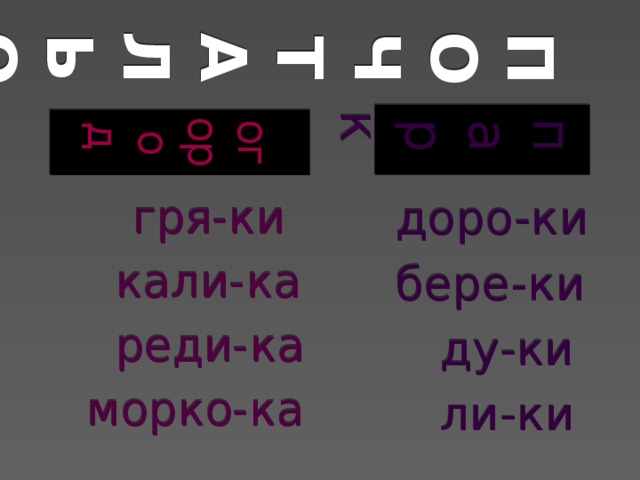 ПОЧТАЛЬОН огород  парк   гря-ки  доро-ки  кали-ка  бере-ки  реди-ка  ду-ки  морко-ка  ли-ки 