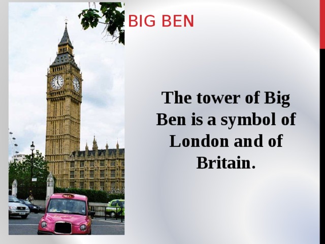 BIG BEN The tower of Big Ben is a symbol of London and of Britain. 