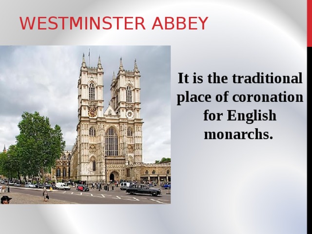 WESTMINSTER ABBEY It is the traditional place of coronation for English monarchs. 