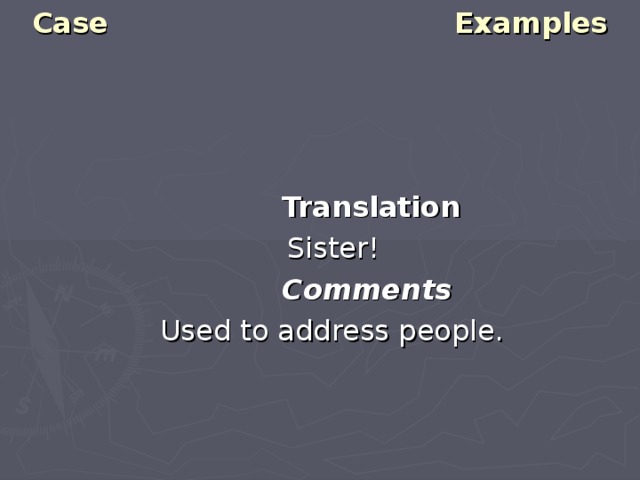 Case Examples    Translation  Sister!  Comments  Used to address people. 