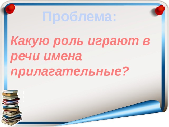  Проблема: Какую роль играют в речи имена прилагательные? 