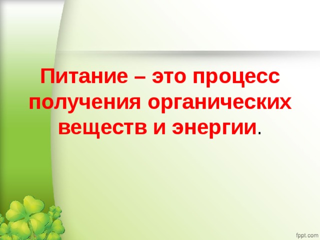 Питание – это процесс получения органических веществ и энергии .