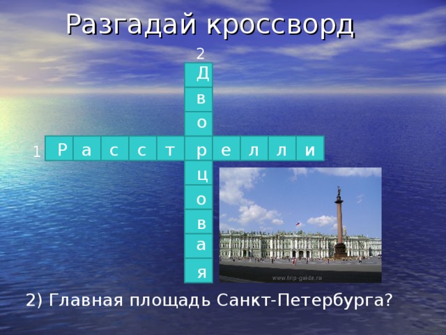 Разгадай кроссворд 2 Д в о л и р и л е т Р а с с 1 ц о в а я 2) Главная площадь Санкт-Петербурга? 