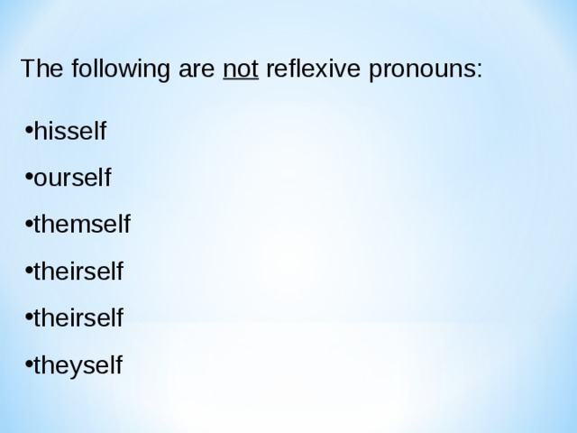 The following are not reflexive pronouns: hisself ourself themself theirself theirself theyself 