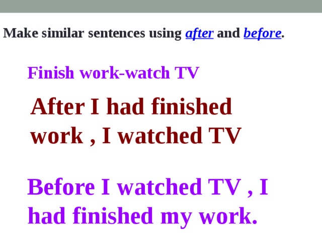 i watched tv after i had finished my homework