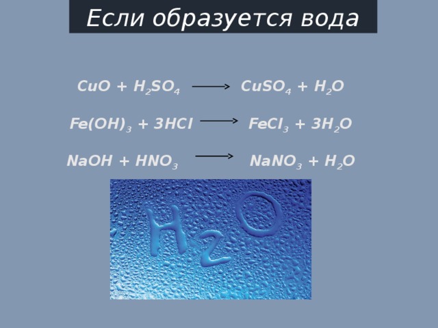 Если образуется вода CuO + H 2 SO 4 CuSO 4 + H 2 O   Fe(OH) 3 + 3HCl FeCl 3 + 3H 2 O   NaOH + HNO 3 NaNO 3 + H 2 O 