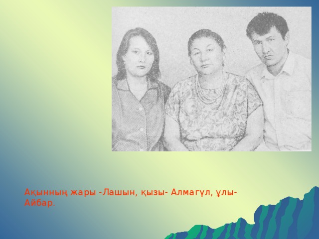 Ақынның жары -Лашын, қызы- Алмагүл, ұлы- Айбар.  