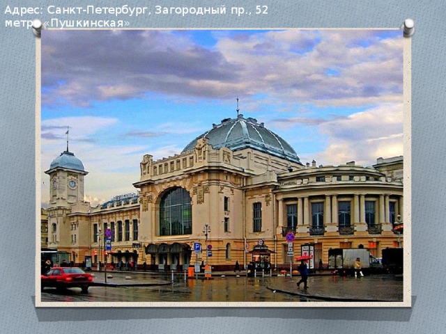 Адрес: Санкт-Петербург, Загородный пр., 52   метро «Пушкинская» 