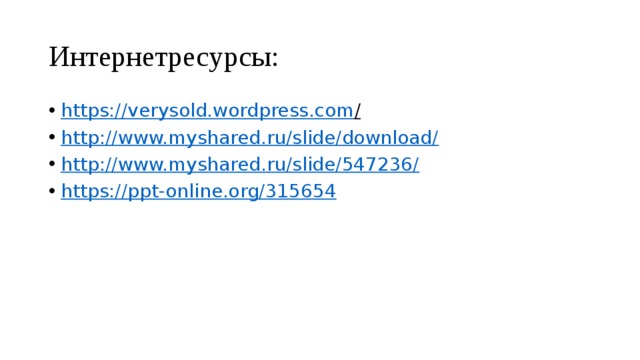Интернетресурсы: https://verysold.wordpress.com /  http://www.myshared.ru/slide/download/ http://www.myshared.ru/slide/547236/ https://ppt-online.org/315654 