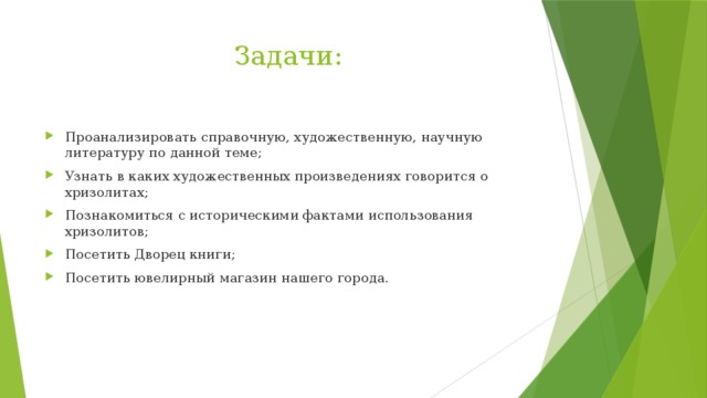 Задачи: Проанализировать справочную, художественную, научную литературу по данной теме; Узнать в каких художественных произведениях говорится о хризолитах; Познакомиться с историческими фактами использования хризолитов; Посетить Дворец книги; Посетить ювелирный магазин нашего города. 